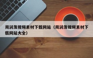 高安周润发视频素材下载网站（周润发视频素材下载网站大全）