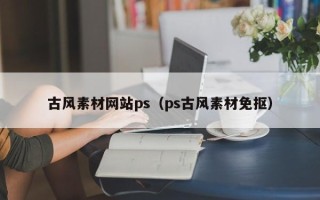 高安古风素材网站ps（ps古风素材免抠）
