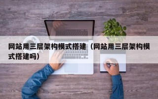 高安网站用三层架构模式搭建（网站用三层架构模式搭建吗）